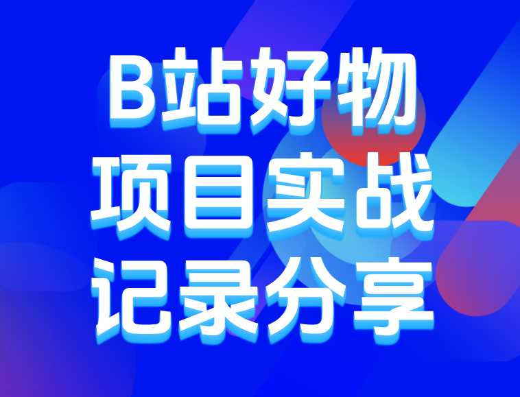 B站好物,项目实战,记录分享-浣熊技术变现